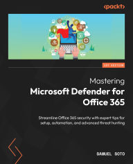 Title: Mastering Microsoft Defender for Office 365: Streamline Office 365 security with expert tips for setup, automation, and advanced threat hunting, Author: Samuel Soto