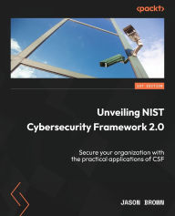 Title: Unveiling NIST Cybersecurity Framework 2.0: Secure your organization with the practical applications of CSF, Author: Jason Brown