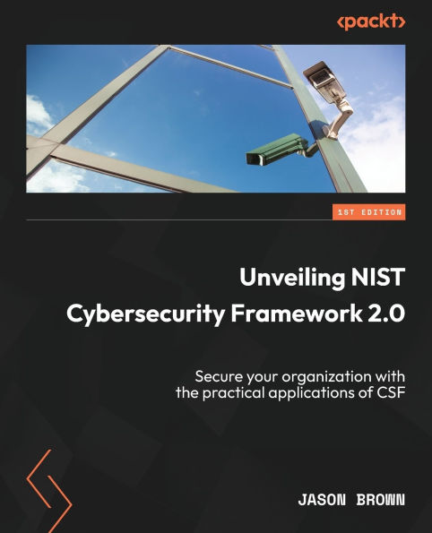 Unveiling NIST Cybersecurity Framework 2.0: Secure your organization with the practical applications of CSF