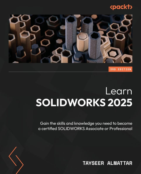 Learn SOLIDWORKS 2025 - Third Edition: Gain the skills and knowledge you need to become a certified SOLIDWORKS Associate or Professional