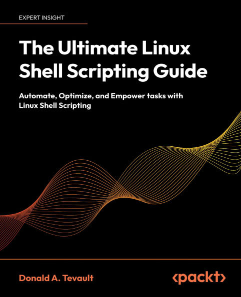 The Ultimate Linux Shell Scripting Guide: Automate, Optimize, and Empower tasks with Linux Shell Scripting