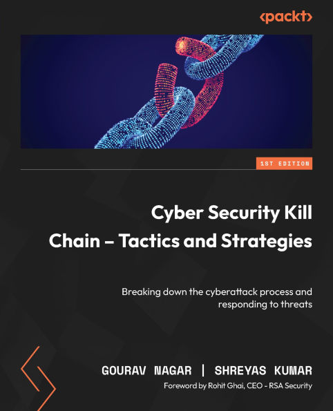Cyber Security Kill Chain - Tactics and Strategies: Breaking down the cyberattack process and responding to threats