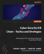 Cyber Security Kill Chain - Tactics and Strategies: Breaking down the cyberattack process and responding to threats