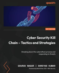 Title: Cyber Security Kill Chain - Tactics and Strategies: Breaking down the cyberattack process and responding to threats, Author: Gourav Nagar
