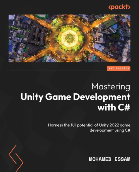 Mastering Unity game development with C#: Harness the full potential of 2022 using C#