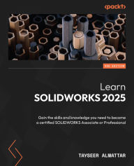 Title: Learn SOLIDWORKS 2025: Gain the skills and knowledge you need to become a certified SOLIDWORKS Associate or Professional, Author: Tayseer Almattar