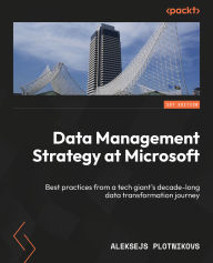 Title: Data Management Strategy at Microsoft: Best practices from a tech giant's decade-long data transformation journey, Author: Aleksejs Plotnikovs