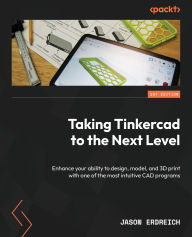 Title: Taking Tinkercad to the Next Level: Enhance your ability to design, model, and 3D print with one of the most intuitive CAD programs, Author: Jason Erdreich