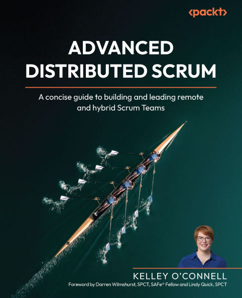 Advanced Distributed Scrum: A concise guide to building and leading remote hybrid Scrum Teams