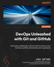 Title: DevOps Unleashed with Git and GitHub: Automate, collaborate, and innovate to enhance your DevOps workflow and development experience, Author: Yuki Hattori