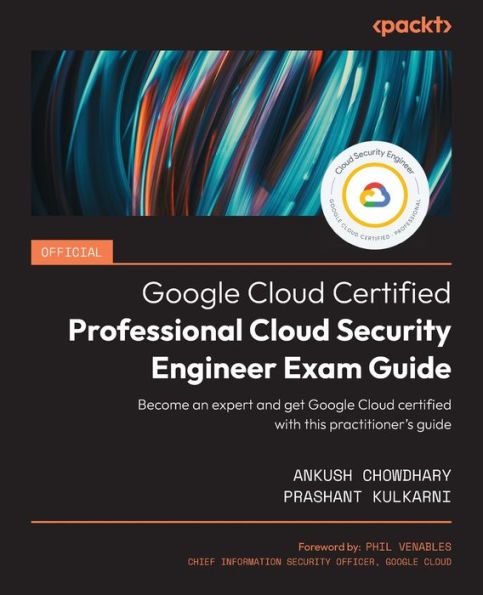 Official Google Cloud certified Professional Security Engineer Exam Guide: Become an expert and get with this practitioner's guide