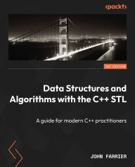 Title: Data Structures and Algorithms with the C++ STL: A guide for modern C++ practitioners, Author: John Farrier