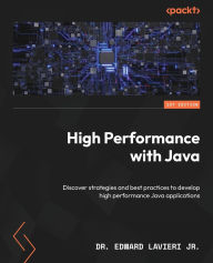 Title: High Performance with Java: Discover strategies and best practices to develop high performance Java applications, Author: Dr. Edward Lavieri Jr.