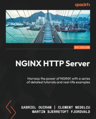 Title: NGINX HTTP Server - Fifth Edition: Harness the power of NGINX with a series of detailed tutorials and real-life examples, Author: Gabriel Ouiran