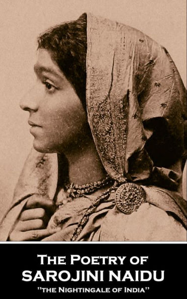 The Poetry of Sarojini Naidu: 'the Nightingale of India''