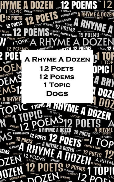 A Rhyme A Dozen - 12 Poets, 12 Poems, 1 Topic ? Dogs
