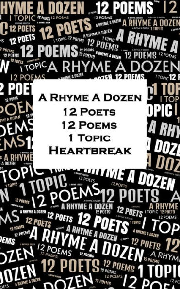 A Rhyme A Dozen - 12 Poets, 12 Poems, 1 Topic ? Heartbreak