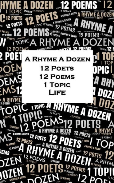 A Rhyme A Dozen - 12 Poets, 12 Poems, 1 Topic ? Life