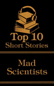 Title: The Top 10 Short Stories - Mad Scientists, Author: Edgar Allan Poe