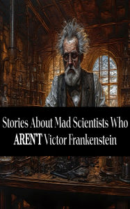 Title: Stories About Mad Scientists Who Aren't Victor Frankenstein, Author: Robert Louis Stevenson