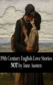 Title: 19th Century English Love Stories Not by Jane Austen, Author: Elizabeth Gaskell