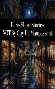 Title: Paris Short Stories Not by Guy de Maupassant, Author: Edgar Allan Poe