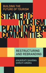 Title: Strategic Tourism Planning for Communities: Restructuring and Rebranding, Author: Anukrati Sharma