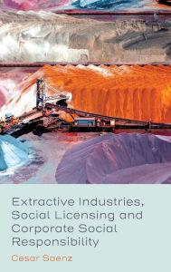 Title: Extractive Industries, Social Licensing and Corporate Social Responsibility, Author: Cesar Saenz