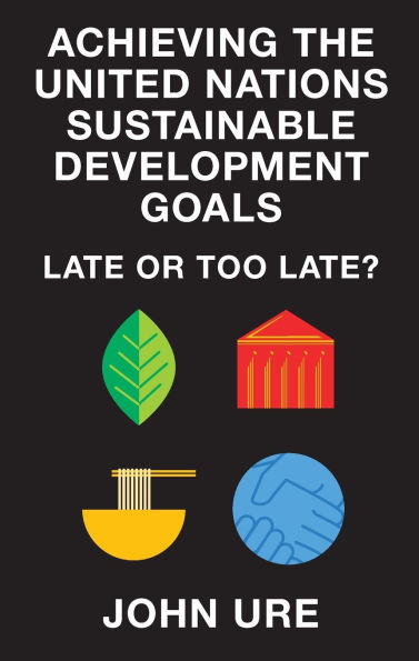 Achieving the United Nations Sustainable Development Goals: Late or Too Late?