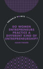 Do Women Entrepreneurs Practice a Different Kind of Entrepreneurship?
