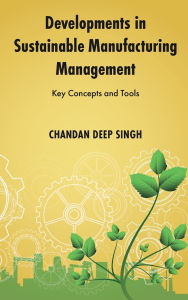 Title: Developments in Sustainable Manufacturing Management: Key Concepts and Tools, Author: Chandan Deep Singh