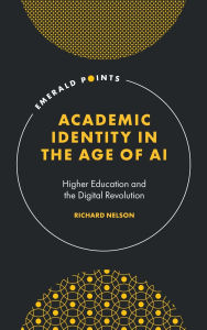 Title: Academic Identity in the Age of AI: Higher Education and the Digital Revolution, Author: Richard Nelson