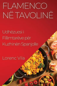 Title: Flamenco në Tavolinë: Udhëzuesi i Fillimtarëve për Kuzhinën Spanjolle, Author: Lorenc Vila