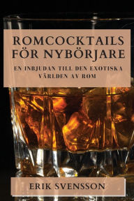 Title: Romcocktails För Nybörjare: En Inbjudan till den Exotiska Världen av Rom, Author: Erik Svensson