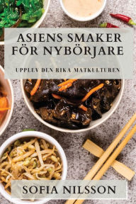 Title: Asiens Smaker För Nybörjare: Upplev den Rika Matkulturen, Author: Sofia Nilsson