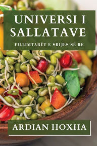 Title: Universi i Sallatave: Fillimtarï¿½t e Shijes sï¿½ Re, Author: Ardian Hoxha