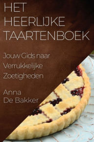 Title: Het Heerlijke Taartenboek: Jouw Gids naar Verrukkelijke Zoetigheden, Author: Anna de Bakker