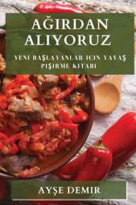 Title: Agirdan Aliyoruz: Yeni Baslayanlar için Yavas Pisirme Kitabi, Author: Ayşe Demir