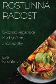 Title: Rostlinná Radost: Úvod do Veganské Kuchyne pro Zacátecníky, Author: Eva Novïkovï