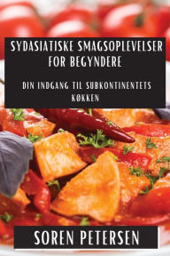 Title: Sydasiatiske Smagsoplevelser for Begyndere: Din Indgang til Subkontinentets Kï¿½kken, Author: Soren Petersen