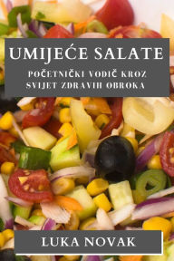 Title: Umijece Salate: Pocetnicki vodic kroz svijet zdravih obroka, Author: Luka Novak