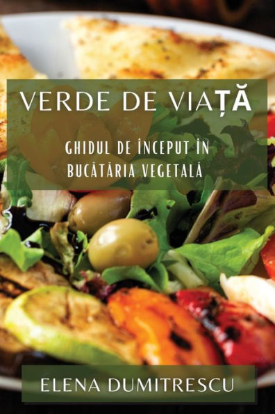 Verde de Via?a: Ghidul de Început în Bucataria Vegetala