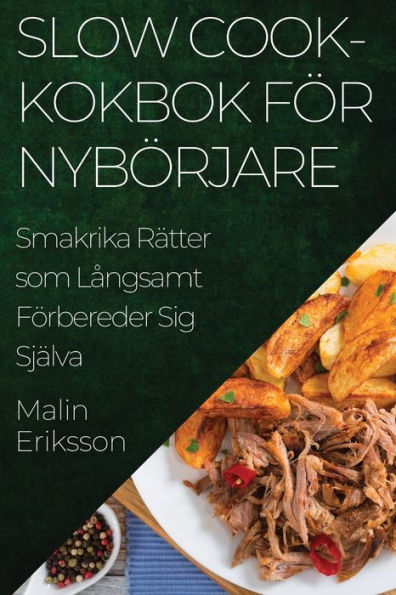 Slow Cook-kokbok fï¿½r Nybï¿½rjare: Smakrika Rï¿½tter som Lï¿½ngsamt Fï¿½rbereder Sig Sjï¿½lva