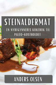 Title: Steinaldermat: En Nybegynneres Kokebok til Paleo-Kostholdet, Author: Anders Olsen