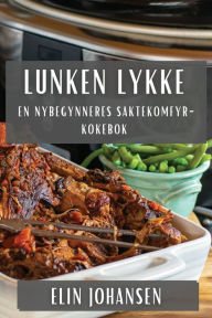 Title: Lunken Lykke: En Nybegynneres Saktekomfyr-Kokebok, Author: Elin Johansen