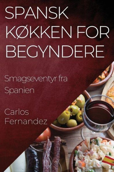 Spansk K�kken for Begyndere: Smagseventyr fra Spanien