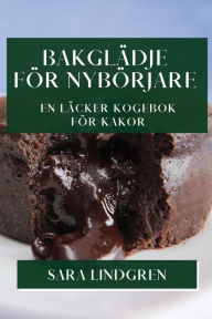 Title: Bakglädje för Nybörjare: En Läcker Kogebok för Kakor, Author: Sara Lindgren