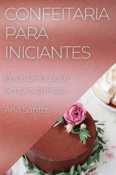 Confeitaria para Iniciantes: Bolos Deliciosos e Simples de Fazer