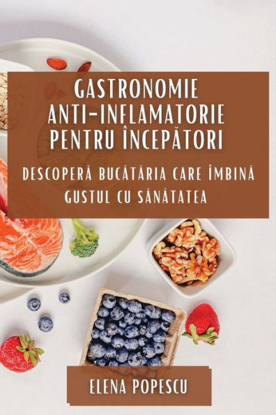 Gastronomie Anti-inflamatorie pentru Începatori: Descopera Bucataria Care Îmbina Gustul cu Sanatatea