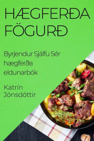 Title: Hægferða Fögurð: Byrjendur Sjálfu Sér hægferða eldunarbók, Author: Katrín Jónsdóttir